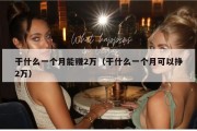 干什么一个月能赚2万（干什么一个月可以挣2万）