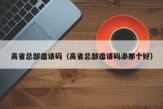 高省总部邀请码（高省总部邀请码添那个好）