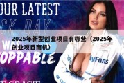 2025年新型创业项目有哪些（2025年创业项目商机）
