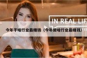 今年干啥行业最赚钱（今年做啥行业最赚钱）