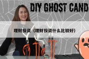 理财投资（理财投资什么比较好）