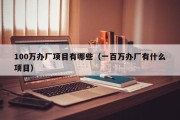 100万办厂项目有哪些（一百万办厂有什么项目）