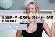 微信兼职一单一结无押金（微信一单一结的兼职是真的吗）