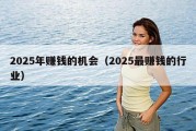 2025年赚钱的机会（2025最赚钱的行业）