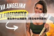 现在挣什么钱最快（现在啥挣钱最快）