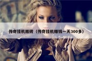 传奇挂机搬砖（传奇挂机赚钱一天300多）
