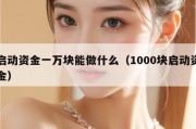 启动资金一万块能做什么（1000块启动资金）