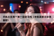 手机小任务一单一结犯法吗（手机简单小任务兼职）