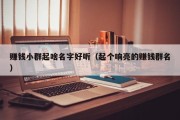 赚钱小群起啥名字好听（起个响亮的赚钱群名）