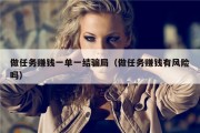做任务赚钱一单一结骗局（做任务赚钱有风险吗）