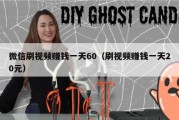 微信刷视频赚钱一天60（刷视频赚钱一天20元）