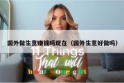 国外做生意赚钱吗现在（国外生意好做吗）