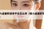 猪八戒兼职接单平台怎么样（猪八戒兼职可靠吗）