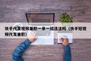 快手代发视频兼职一单一结违法吗（快手短视频代发兼职）