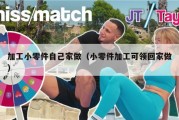 加工小零件自己家做（小零件加工可领回家做）