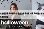 辣椒酱生产线设备全套多少钱（生产辣椒酱的机器设备）