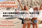 未来10面最赚钱的行业是什么（未来十个最赚钱的行业）