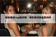 副业赚钱app趣闲赚（兼职趣闲赚是真的吗）