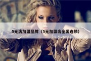 5元店加盟品牌（5元加盟店全国连锁）