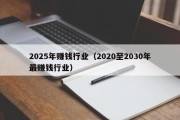 2025年赚钱行业（2020至2030年最赚钱行业）