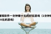 赚钱软件一分钟赚十元的好玩游戏（1分钟赚10元的游戏）
