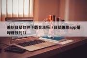 兼职日结软件下载合法吗（日结兼职app是咋赚钱的?）
