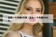 怎样一个月赚5万呢（怎么一个月赚50000）