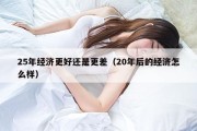 25年经济更好还是更差（20年后的经济怎么样）