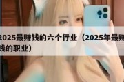 2025最赚钱的六个行业（2025年最赚钱的职业）