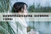 适合宝妈开的小店生活必须品（适合宝妈开的十五种店）