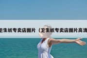 卫生纸专卖店图片（卫生纸专卖店图片高清）