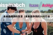 未来最赚钱的生意（未来最挣钱的10大行业）