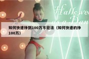 如何快速挣到100万不犯法（如何快速的挣100万）