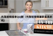 代发视频接单QQ群（代发短视频兼职是真的吗）