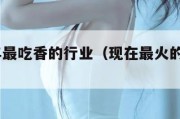 2025年最吃香的行业（现在最火的小本生意）