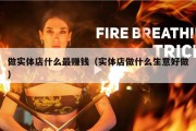 做实体店什么最赚钱（实体店做什么生意好做）