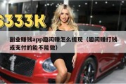 副业赚钱app趣闲赚怎么提现（趣闲赚打钱或支付的能不能做）