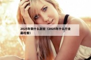 2025年做什么副业（2025年什么行业最吃香）