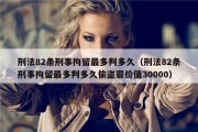 刑法82条刑事拘留最多判多久（刑法82条刑事拘留最多判多久偷盗罪价值30000）