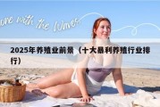 2025年养殖业前景（十大暴利养殖行业排行）