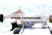 Mk专卖店（mk专卖店怎么加盟）
