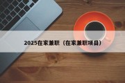 2025在家兼职（在家兼职项目）