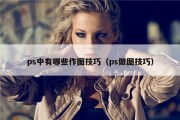ps中有哪些作图技巧（ps做图技巧）