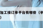 半成品代加工接订单平台有哪些（半成品加工是真的吗）