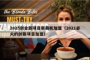 2025创业新项目新商机加盟（2021必火的创新项目加盟）