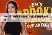 50个冷门赚钱项目代理（冷门暴利赚钱小项目）