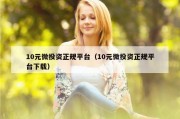 10元微投资正规平台（10元微投资正规平台下载）