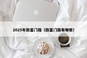 2025年致富门路（致富门路有哪些）
