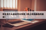 现在有什么副业可以挣钱（网上挣钱最稳的副业）